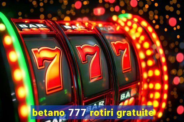 betano 777 rotiri gratuite